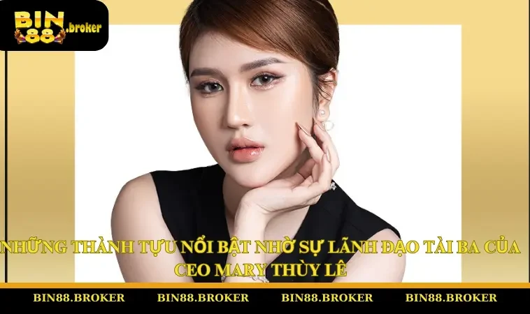 Những thành tựu nổi bật nhờ sự lãnh đạo tài ba của CEO Mary Thùy Lê